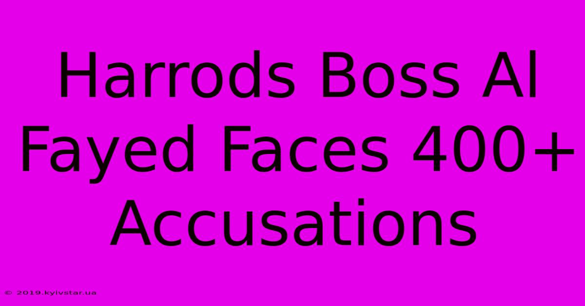 Harrods Boss Al Fayed Faces 400+ Accusations