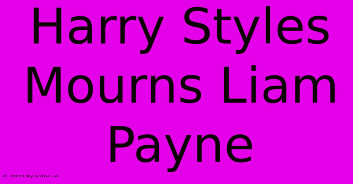 Harry Styles Mourns Liam Payne