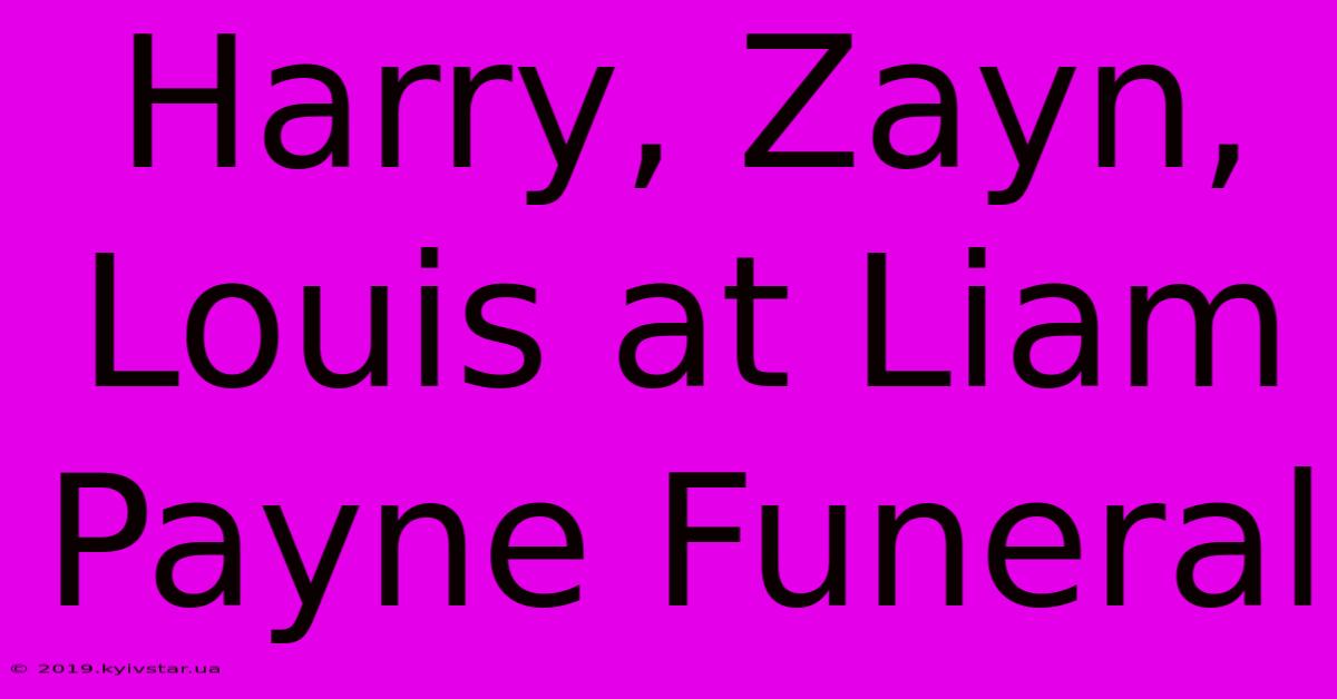 Harry, Zayn, Louis At Liam Payne Funeral