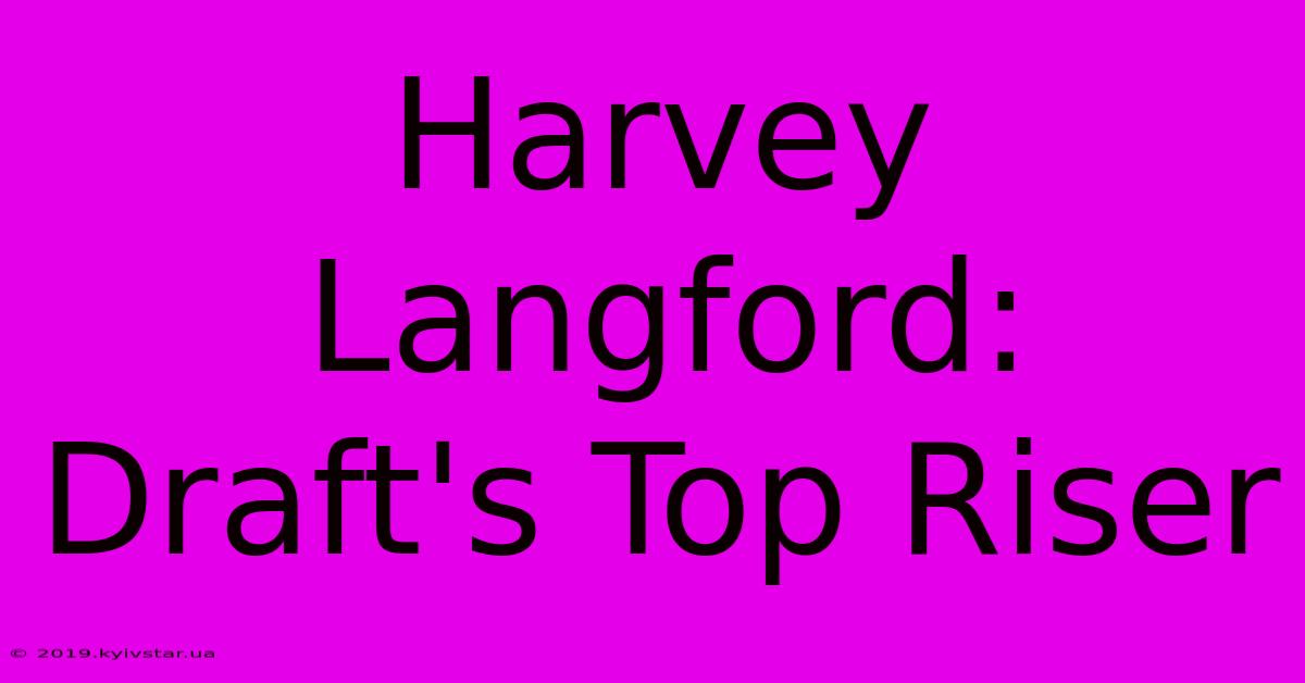 Harvey Langford: Draft's Top Riser