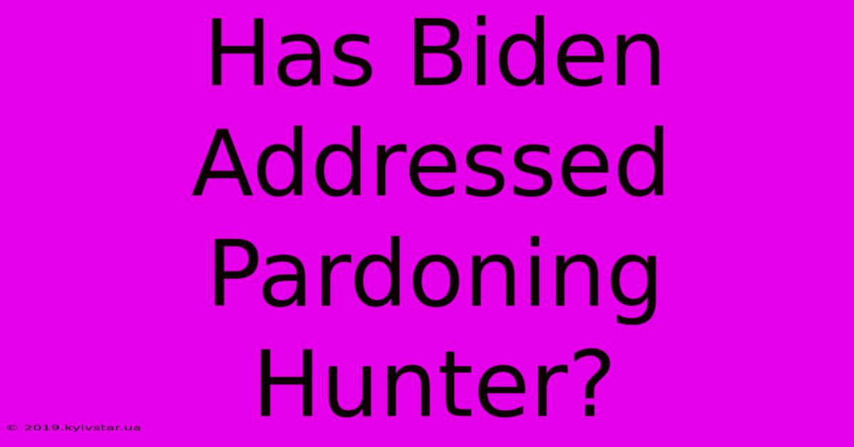 Has Biden Addressed Pardoning Hunter?