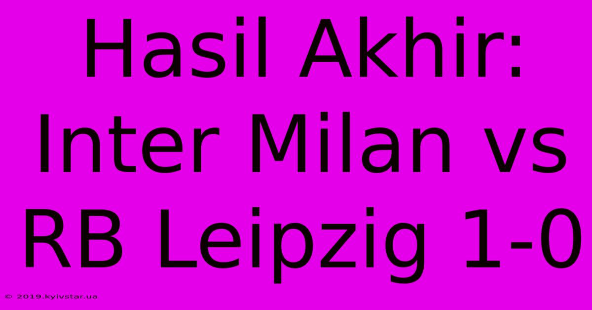 Hasil Akhir: Inter Milan Vs RB Leipzig 1-0