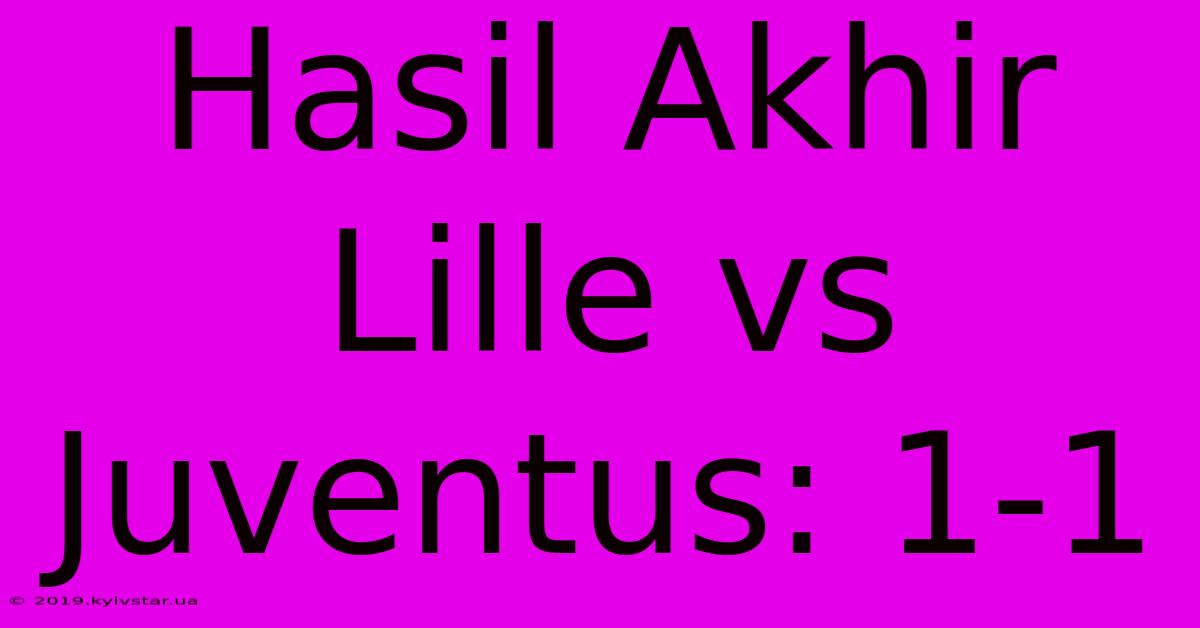 Hasil Akhir Lille Vs Juventus: 1-1