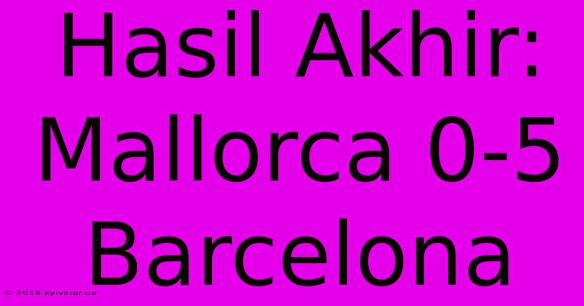 Hasil Akhir: Mallorca 0-5 Barcelona