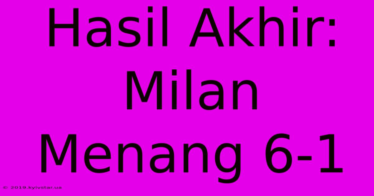 Hasil Akhir: Milan Menang 6-1