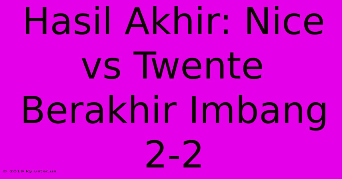 Hasil Akhir: Nice Vs Twente Berakhir Imbang 2-2 