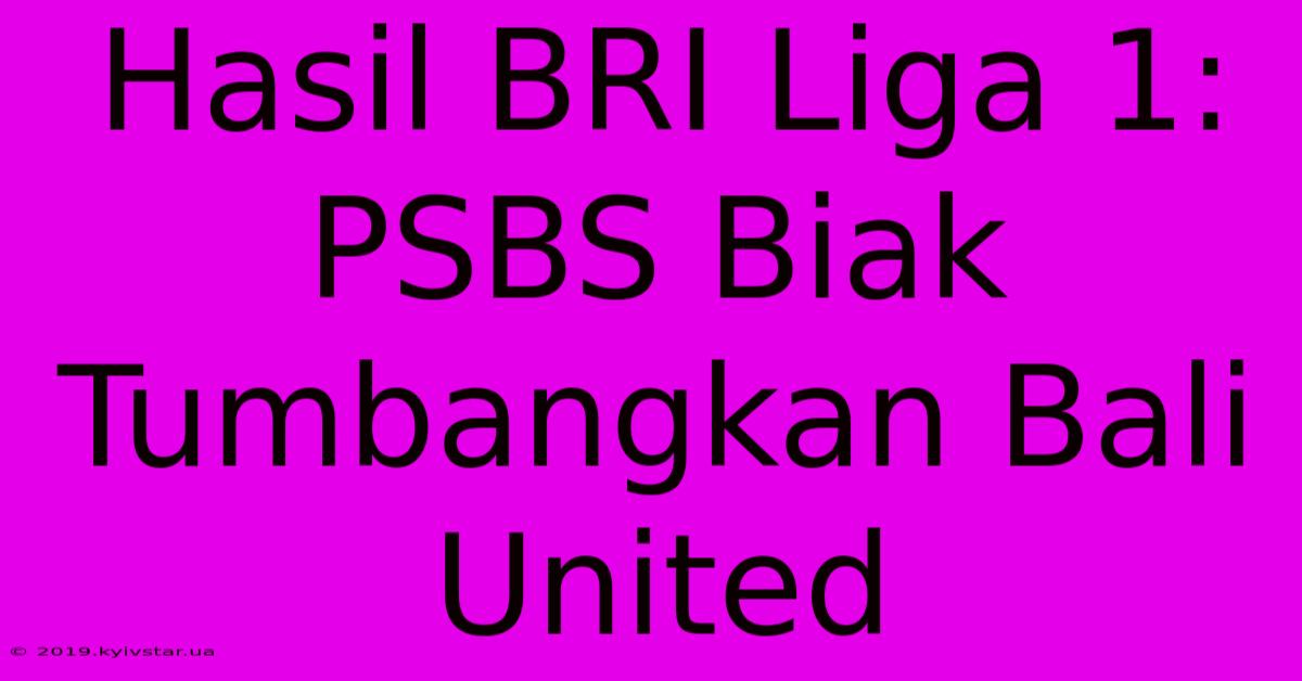 Hasil BRI Liga 1: PSBS Biak Tumbangkan Bali United