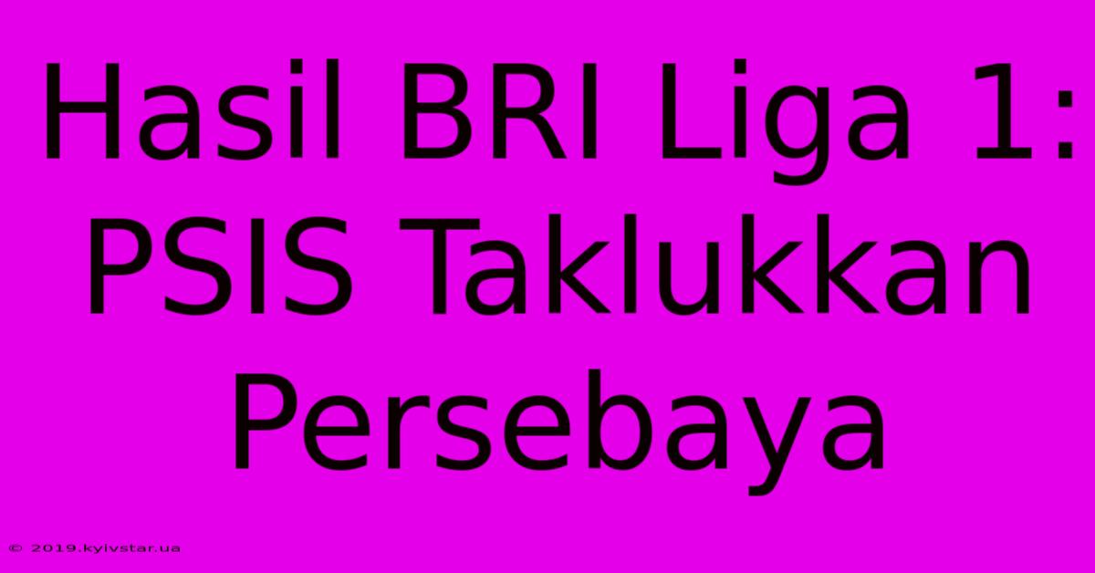 Hasil BRI Liga 1: PSIS Taklukkan Persebaya