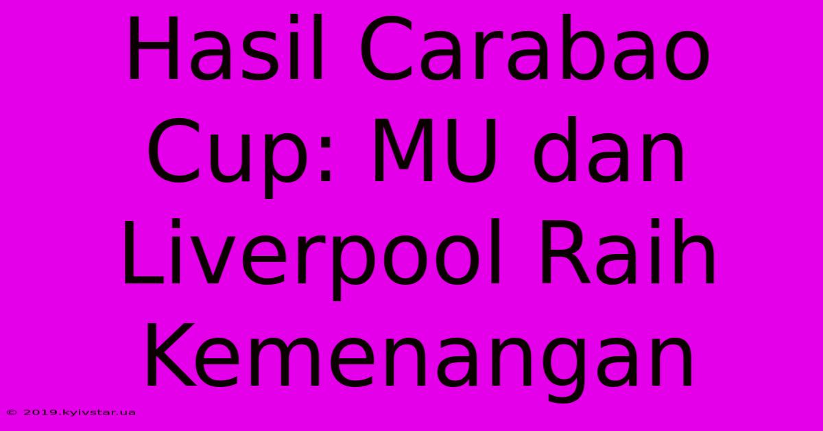 Hasil Carabao Cup: MU Dan Liverpool Raih Kemenangan