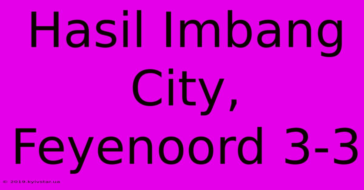 Hasil Imbang City, Feyenoord 3-3