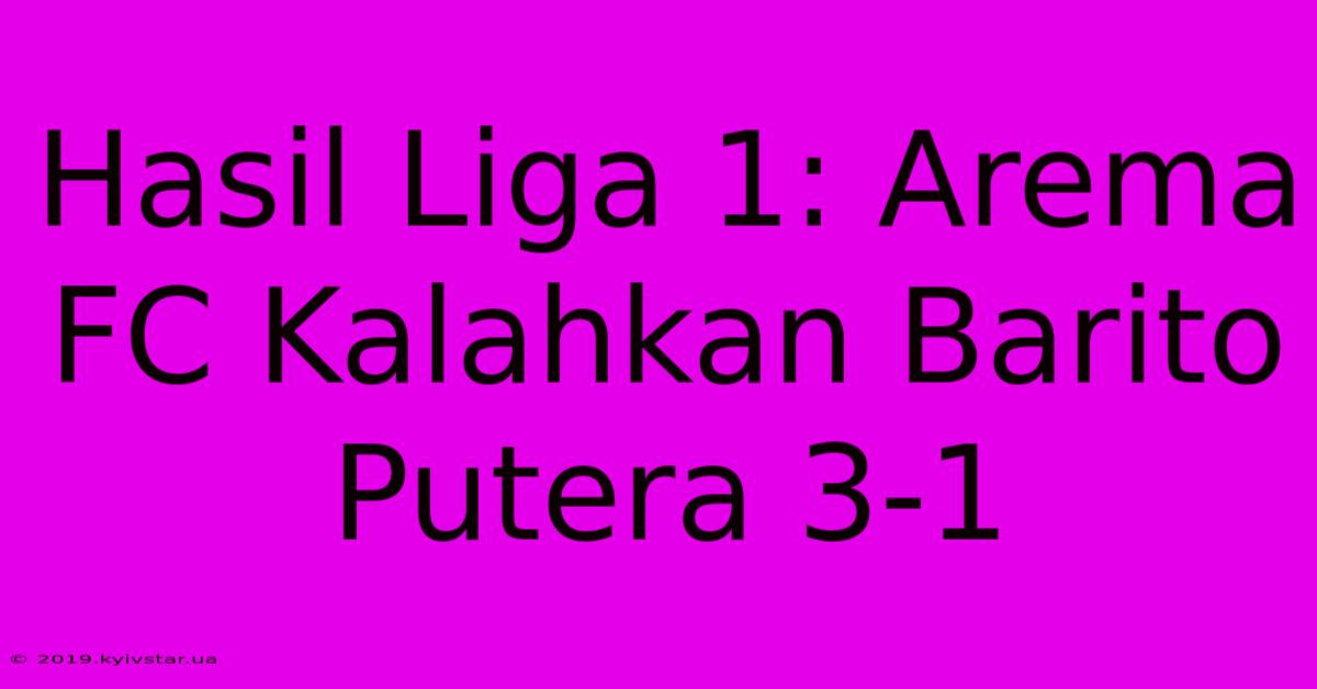 Hasil Liga 1: Arema FC Kalahkan Barito Putera 3-1