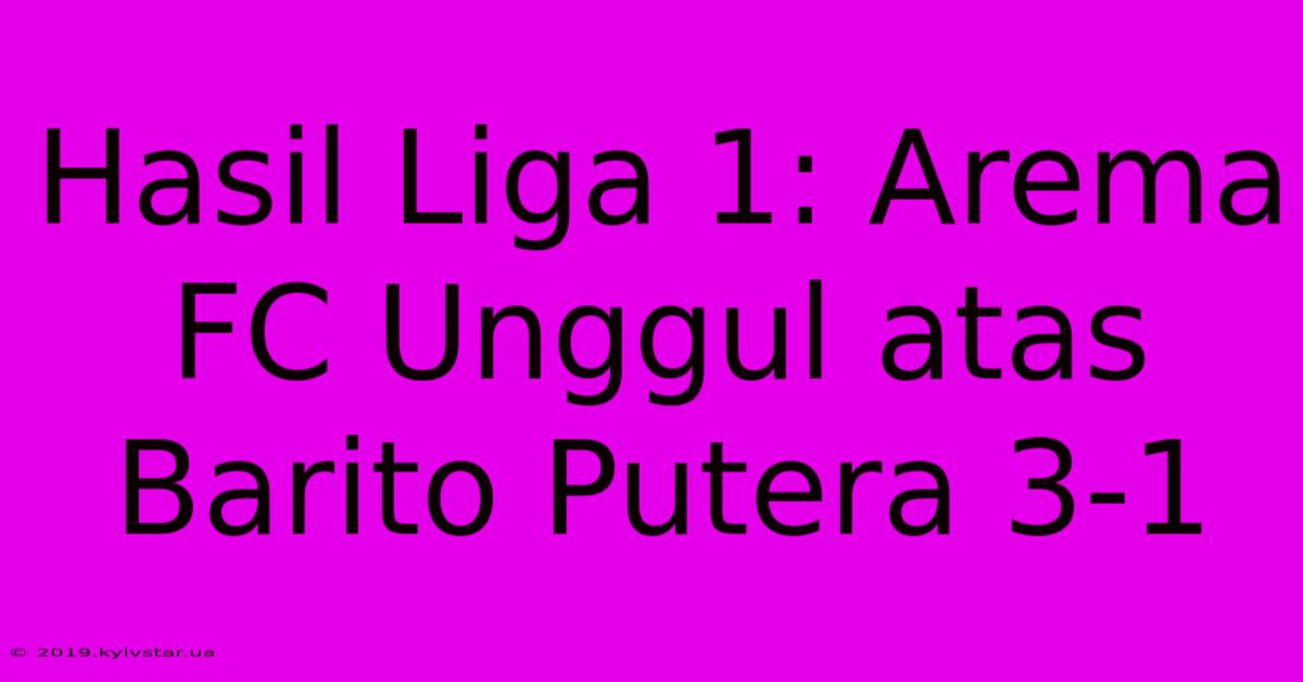 Hasil Liga 1: Arema FC Unggul Atas Barito Putera 3-1