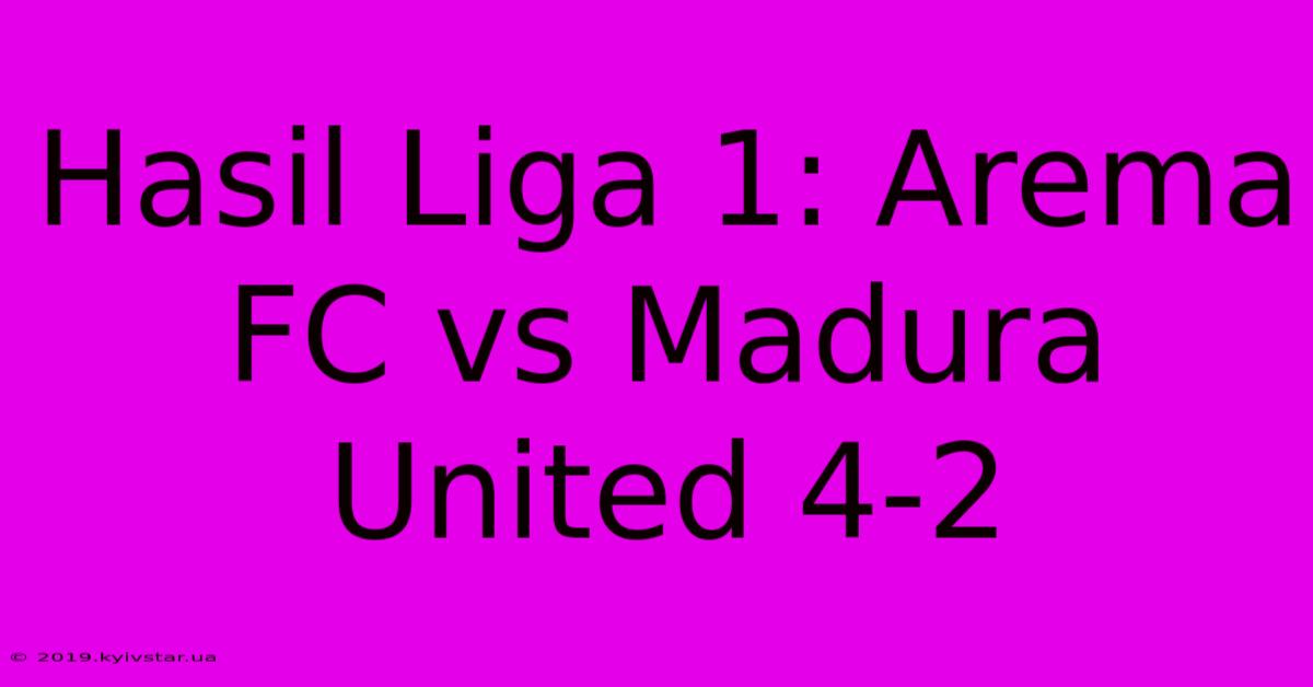 Hasil Liga 1: Arema FC Vs Madura United 4-2