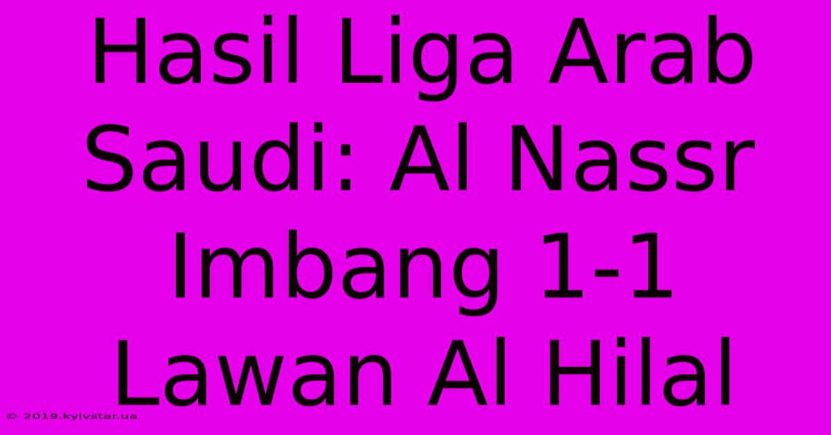 Hasil Liga Arab Saudi: Al Nassr Imbang 1-1 Lawan Al Hilal