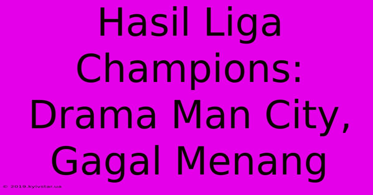 Hasil Liga Champions: Drama Man City, Gagal Menang