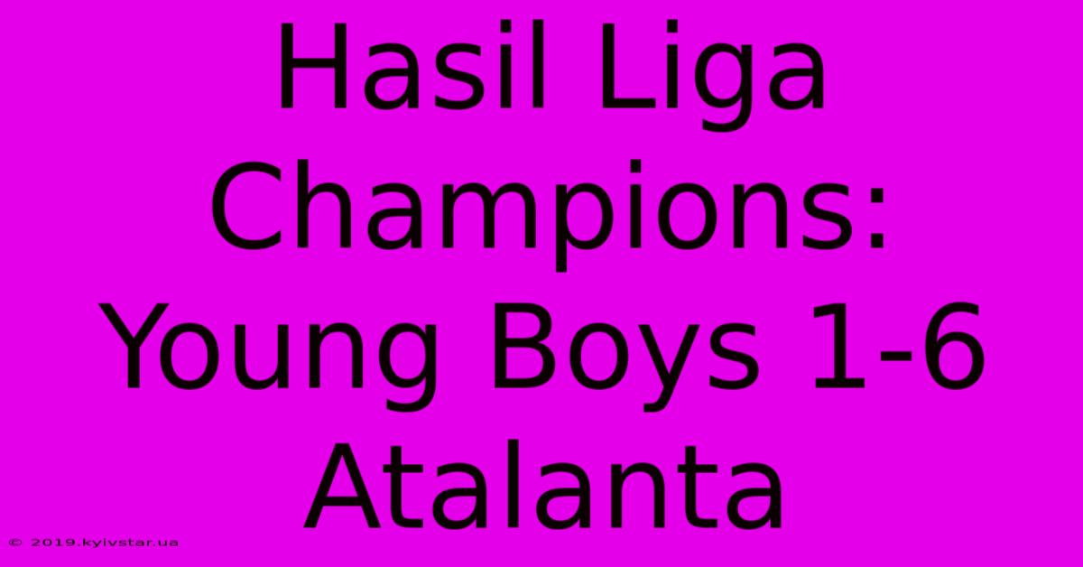 Hasil Liga Champions: Young Boys 1-6 Atalanta