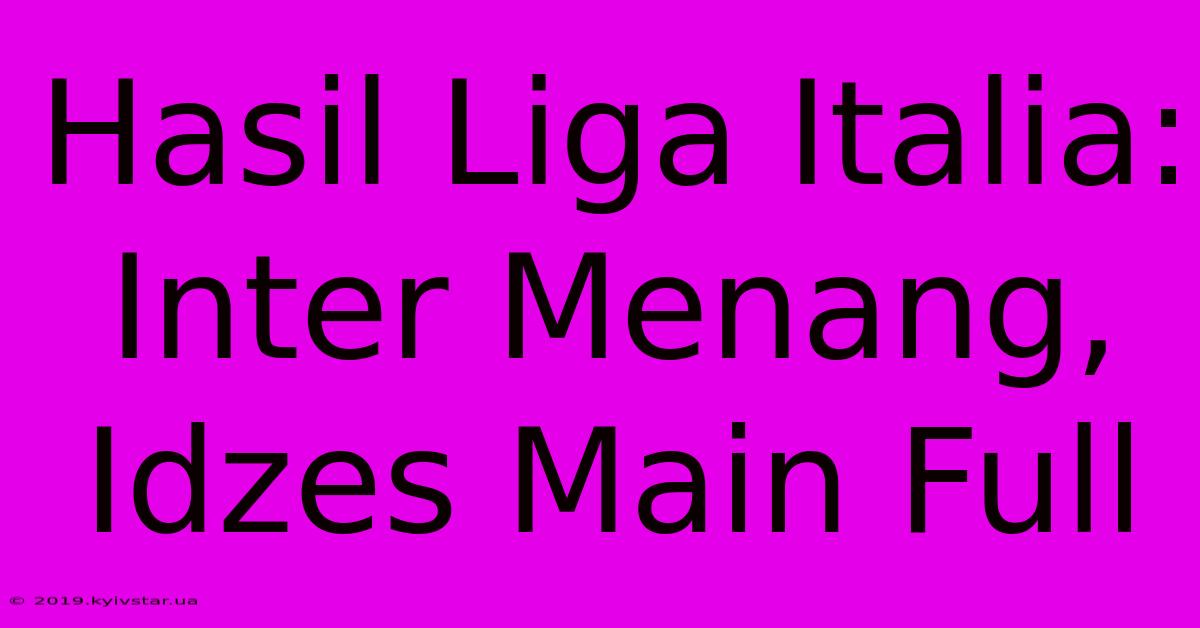 Hasil Liga Italia: Inter Menang, Idzes Main Full