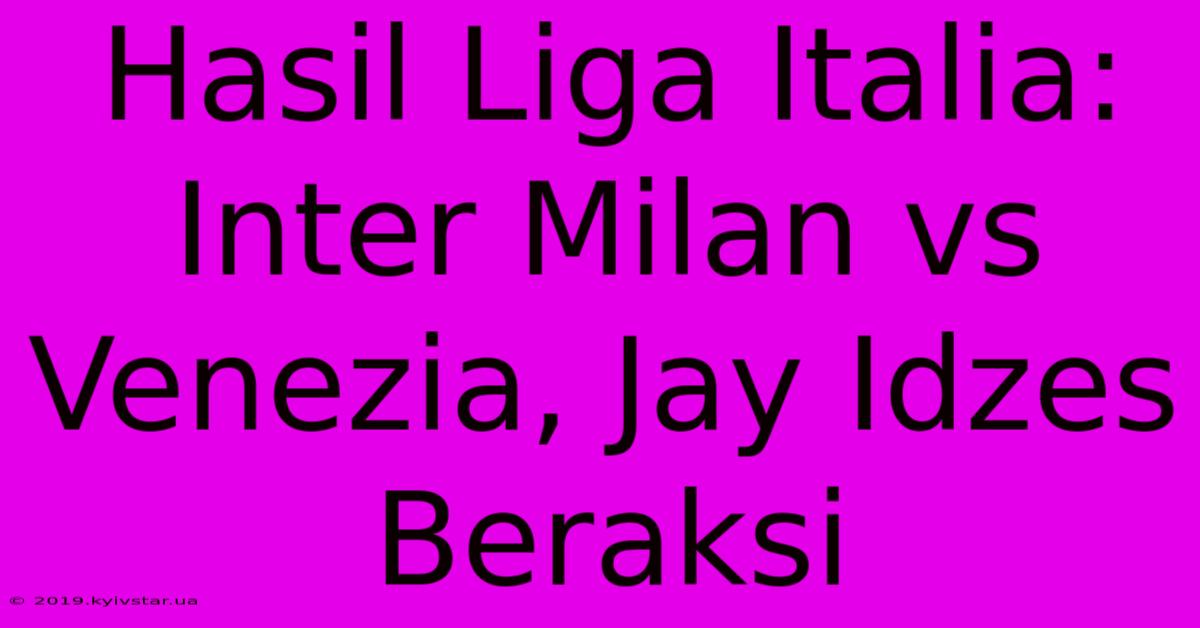 Hasil Liga Italia: Inter Milan Vs Venezia, Jay Idzes Beraksi