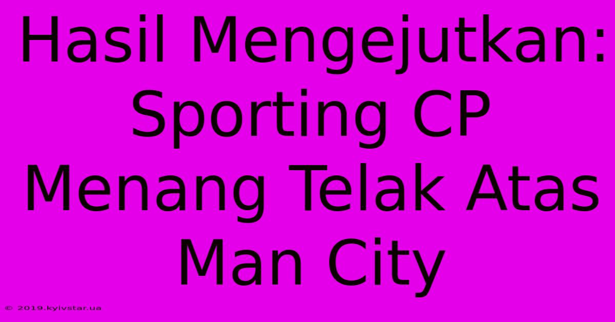 Hasil Mengejutkan: Sporting CP Menang Telak Atas Man City