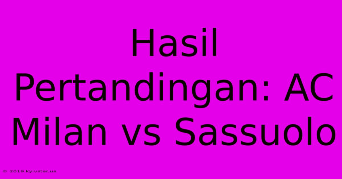 Hasil Pertandingan: AC Milan Vs Sassuolo