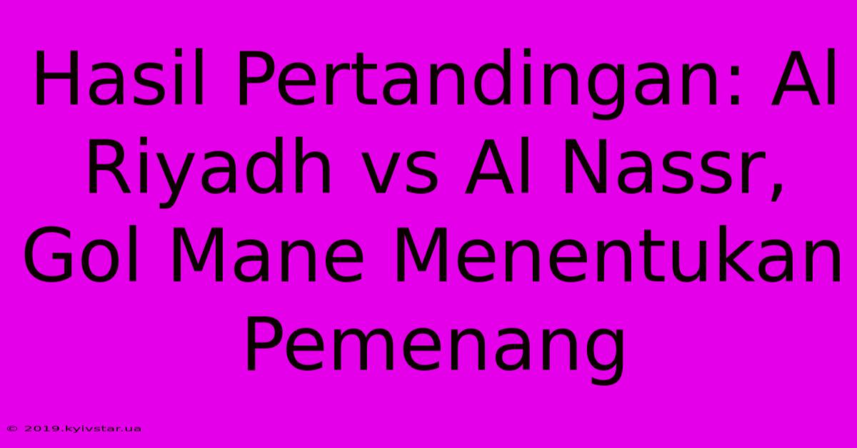 Hasil Pertandingan: Al Riyadh Vs Al Nassr, Gol Mane Menentukan Pemenang