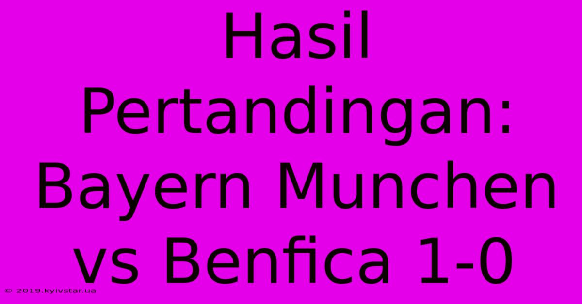 Hasil Pertandingan: Bayern Munchen Vs Benfica 1-0