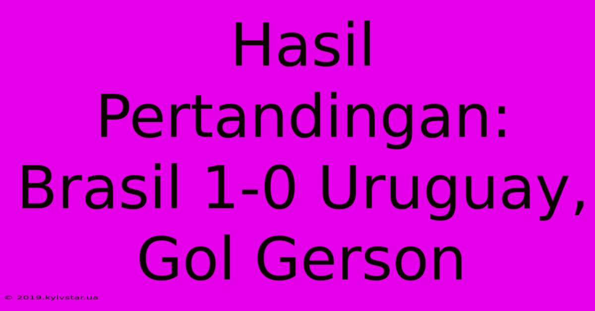 Hasil Pertandingan: Brasil 1-0 Uruguay, Gol Gerson