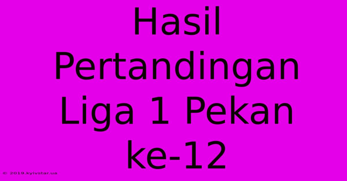 Hasil Pertandingan Liga 1 Pekan Ke-12