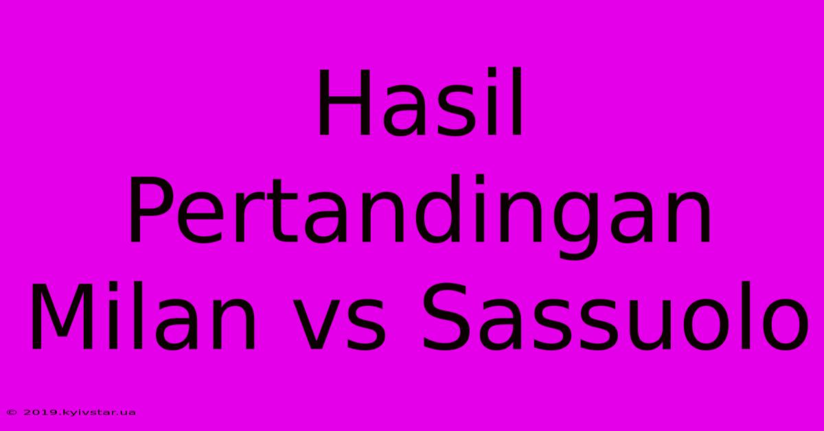 Hasil Pertandingan Milan Vs Sassuolo