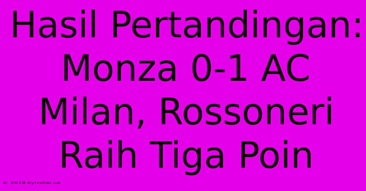 Hasil Pertandingan: Monza 0-1 AC Milan, Rossoneri Raih Tiga Poin