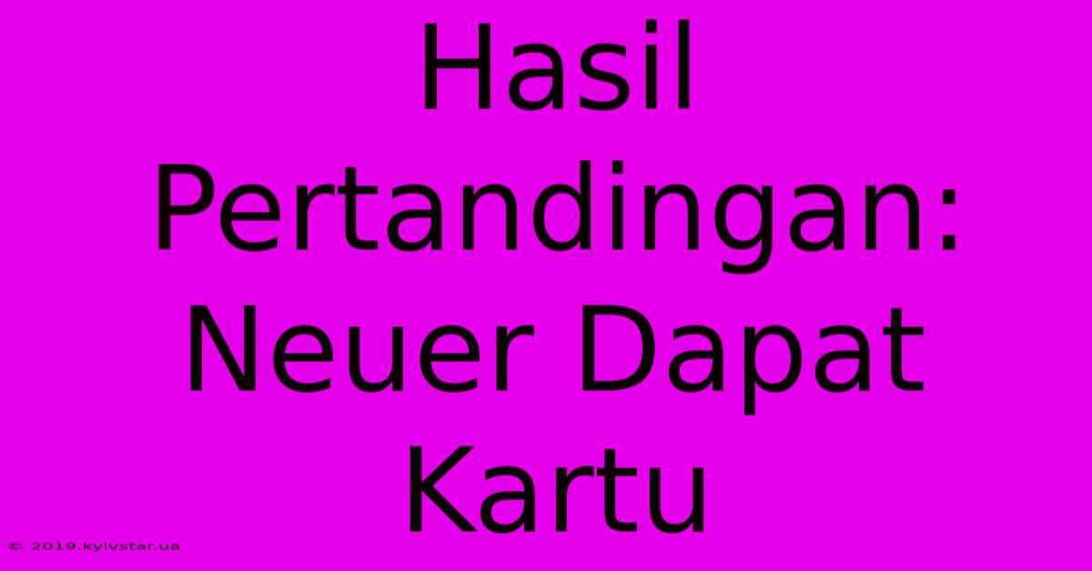 Hasil Pertandingan: Neuer Dapat Kartu