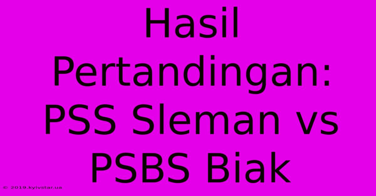 Hasil Pertandingan: PSS Sleman Vs PSBS Biak