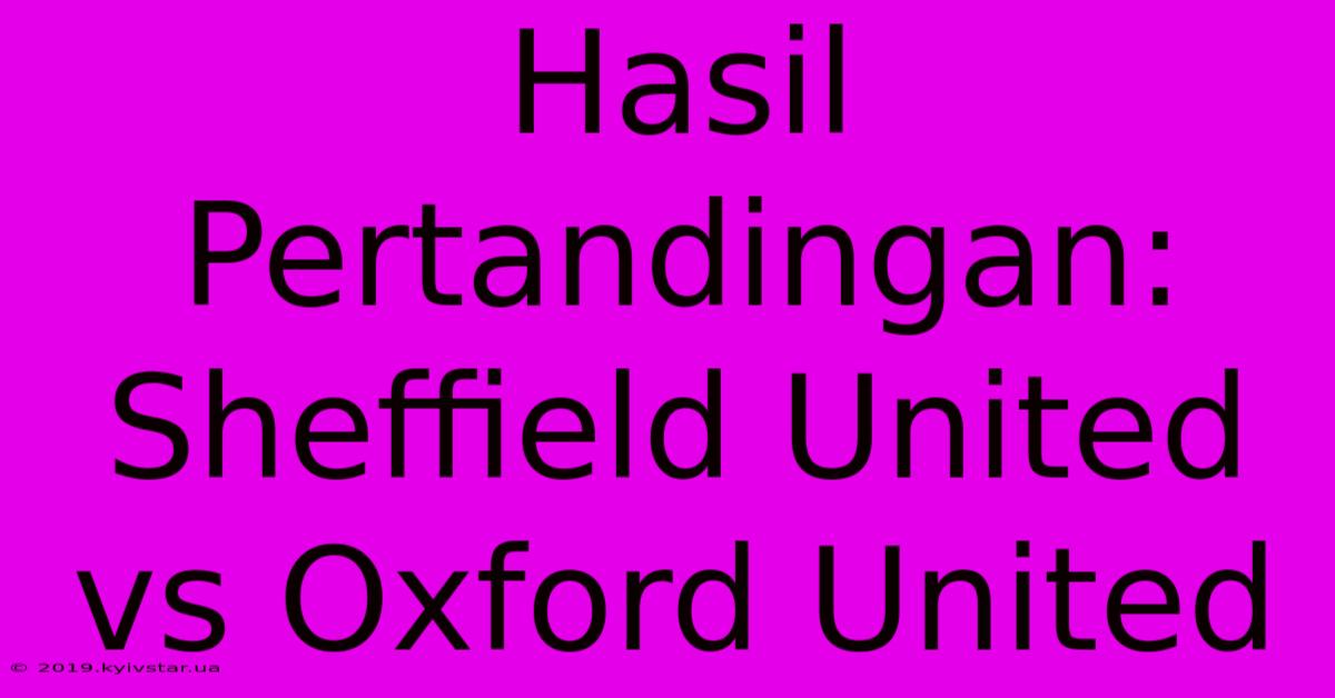 Hasil Pertandingan: Sheffield United Vs Oxford United