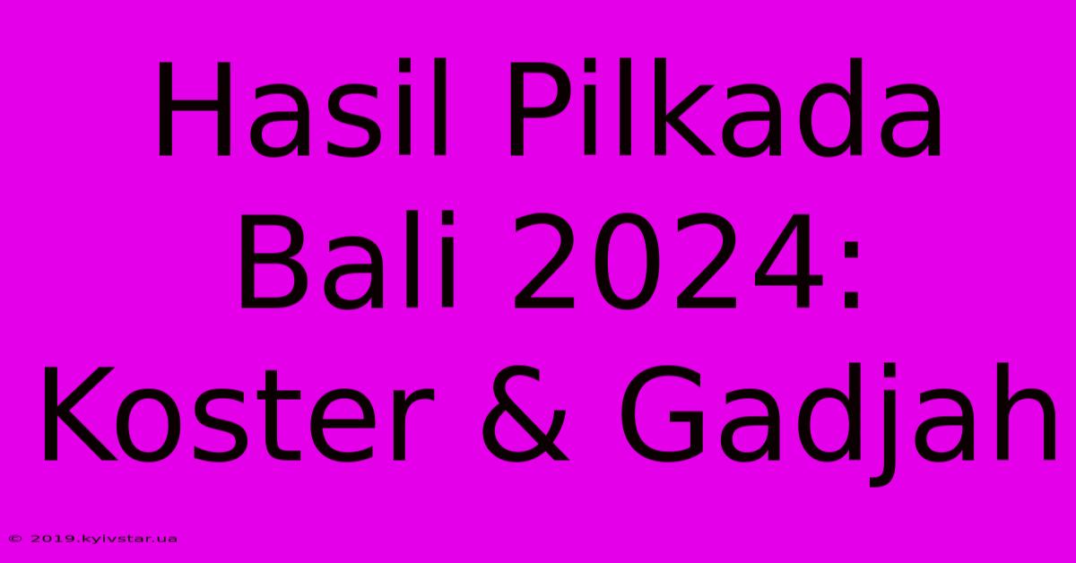 Hasil Pilkada Bali 2024: Koster & Gadjah