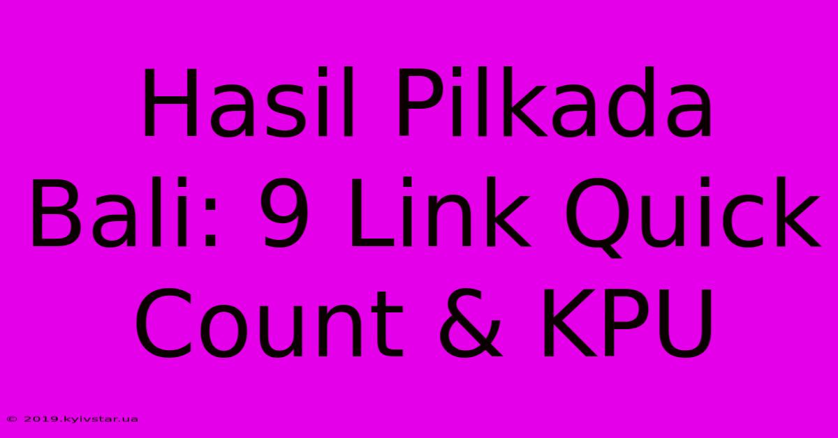 Hasil Pilkada Bali: 9 Link Quick Count & KPU