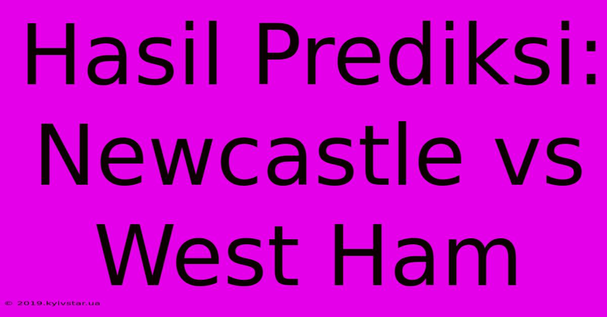 Hasil Prediksi: Newcastle Vs West Ham