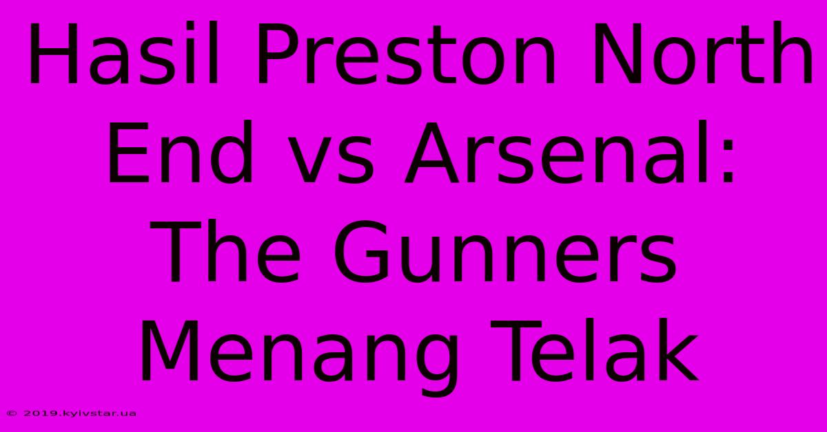 Hasil Preston North End Vs Arsenal: The Gunners Menang Telak 