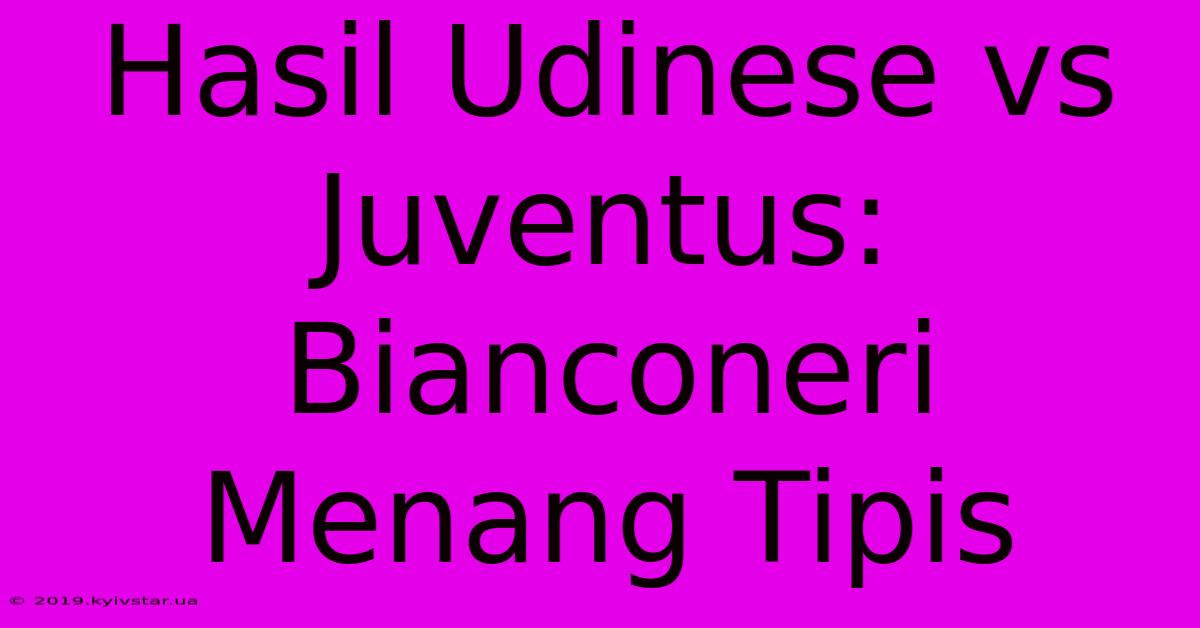 Hasil Udinese Vs Juventus: Bianconeri Menang Tipis