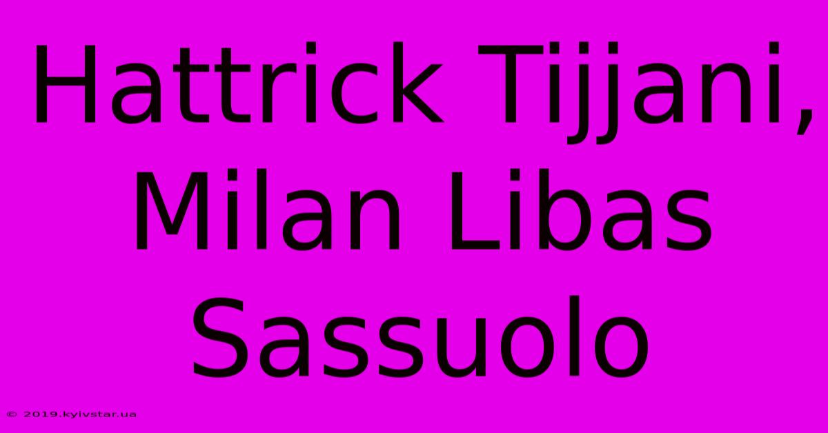 Hattrick Tijjani, Milan Libas Sassuolo