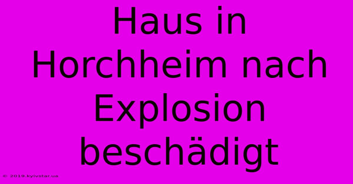 Haus In Horchheim Nach Explosion Beschädigt