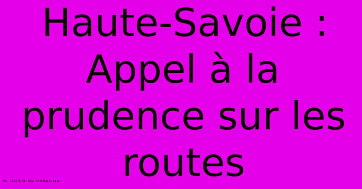 Haute-Savoie : Appel À La Prudence Sur Les Routes