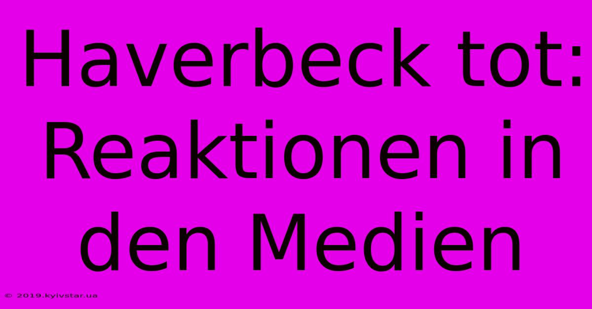 Haverbeck Tot: Reaktionen In Den Medien