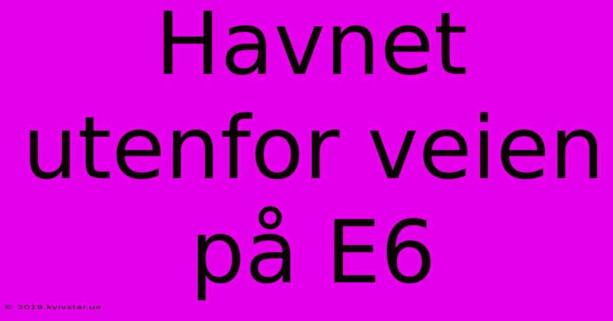 Havnet Utenfor Veien På E6