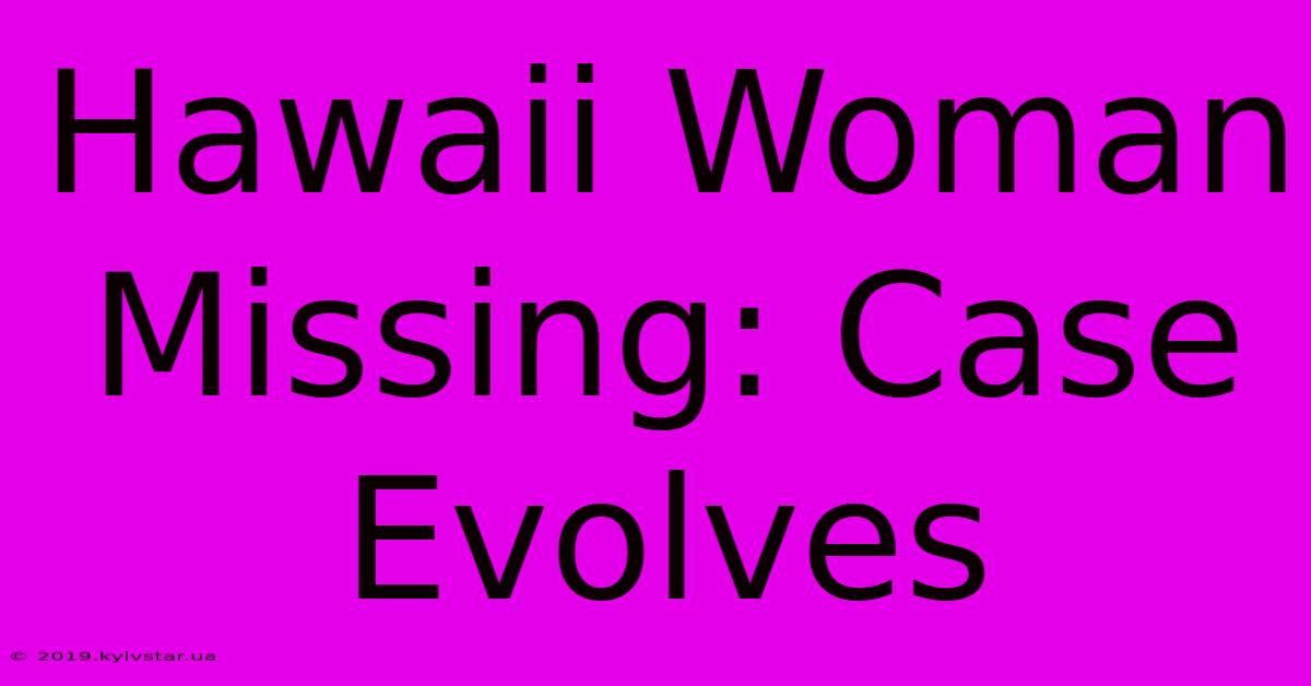 Hawaii Woman Missing: Case Evolves