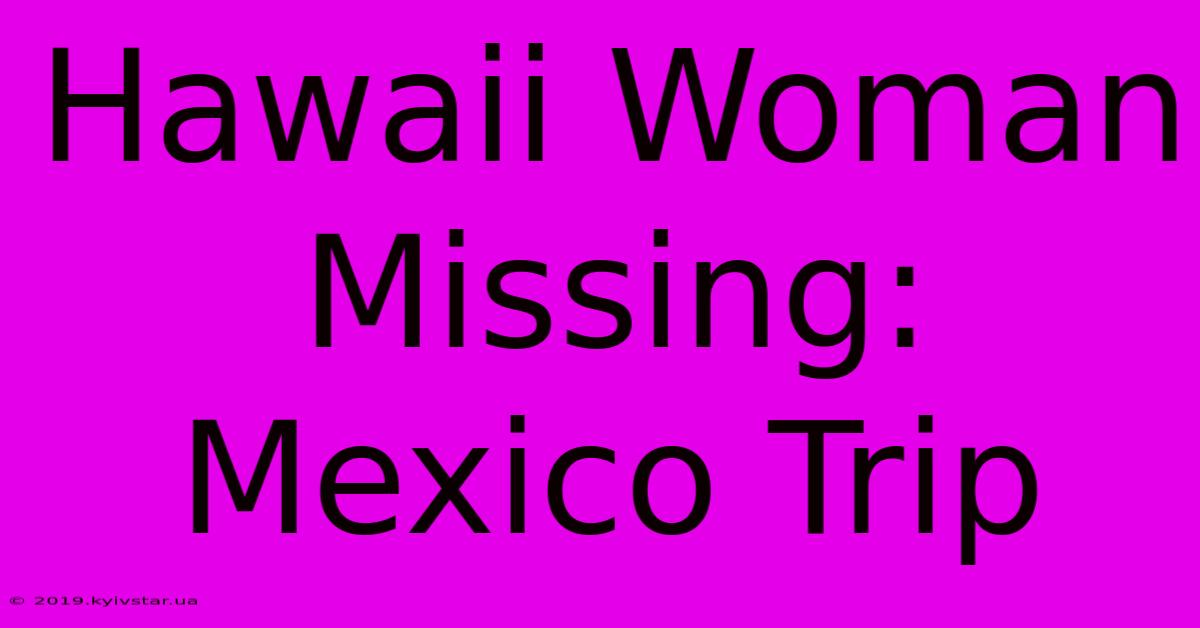 Hawaii Woman Missing: Mexico Trip