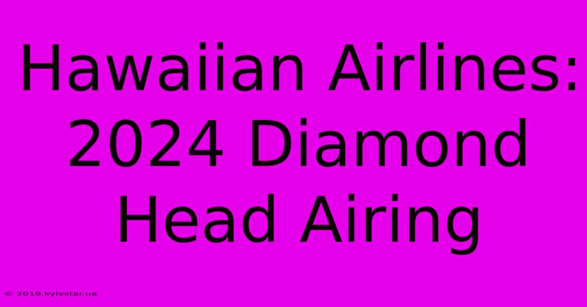 Hawaiian Airlines: 2024 Diamond Head Airing