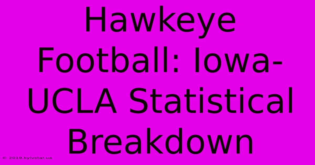 Hawkeye Football: Iowa-UCLA Statistical Breakdown 