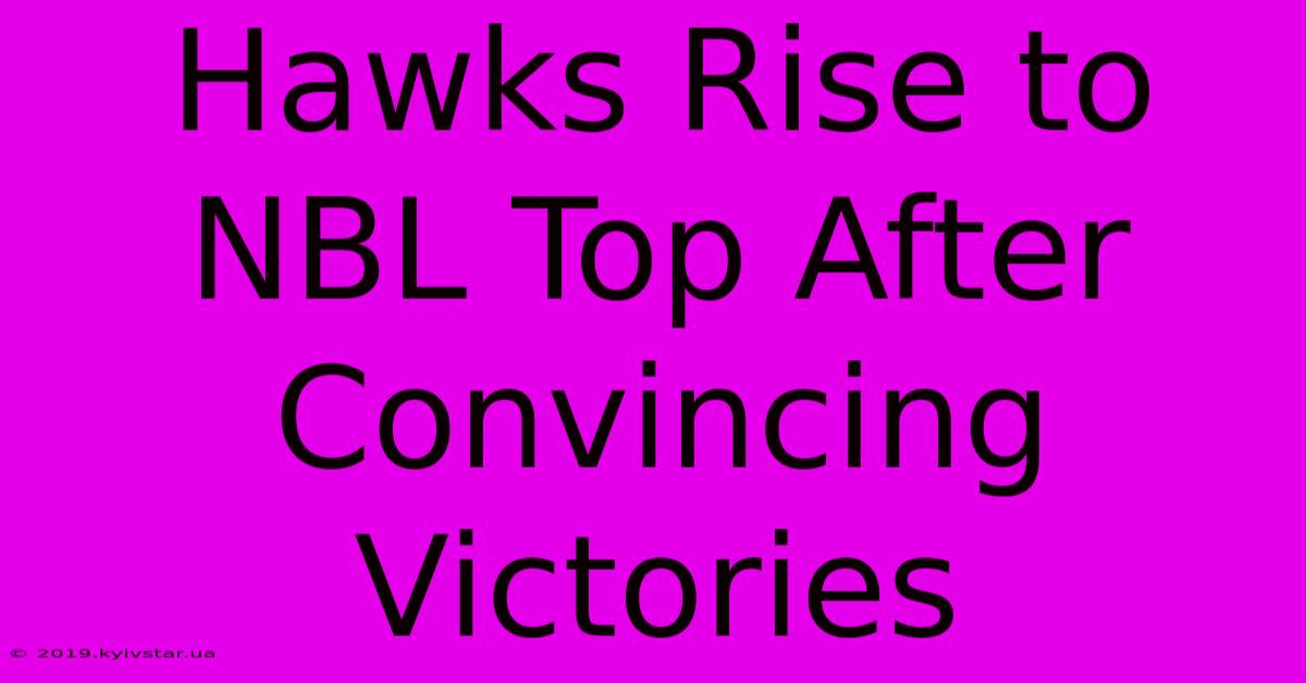 Hawks Rise To NBL Top After Convincing Victories