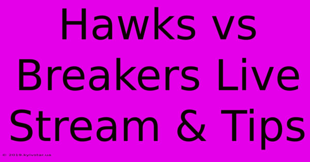 Hawks Vs Breakers Live Stream & Tips