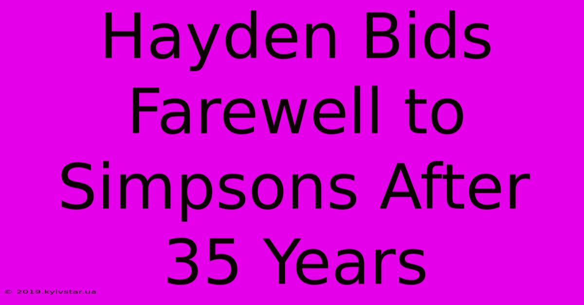 Hayden Bids Farewell To Simpsons After 35 Years